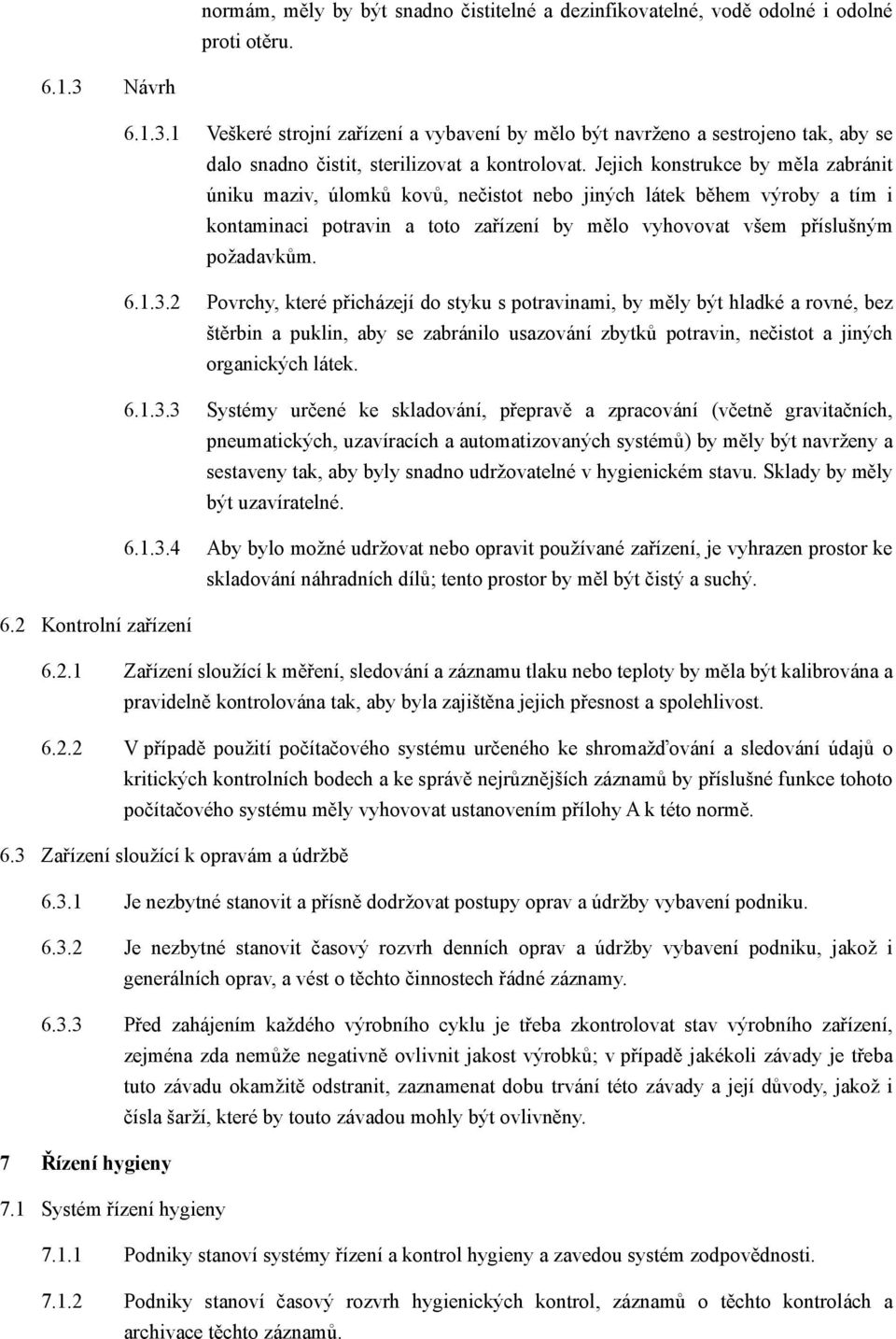 Jejich konstrukce by měla zabránit úniku maziv, úlomků kovů, nečistot nebo jiných látek během výroby a tím i kontaminaci potravin a toto zařízení by mělo vyhovovat všem příslušným požadavkům. 6.1.3.