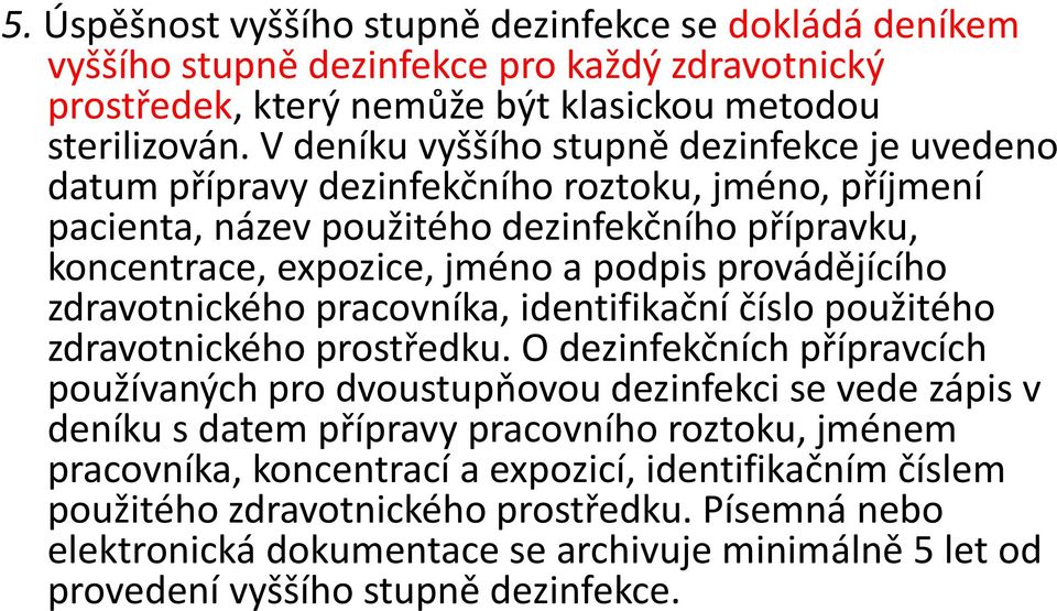 provádějícího zdravotnického pracovníka, identifikační číslo použitého zdravotnického prostředku.