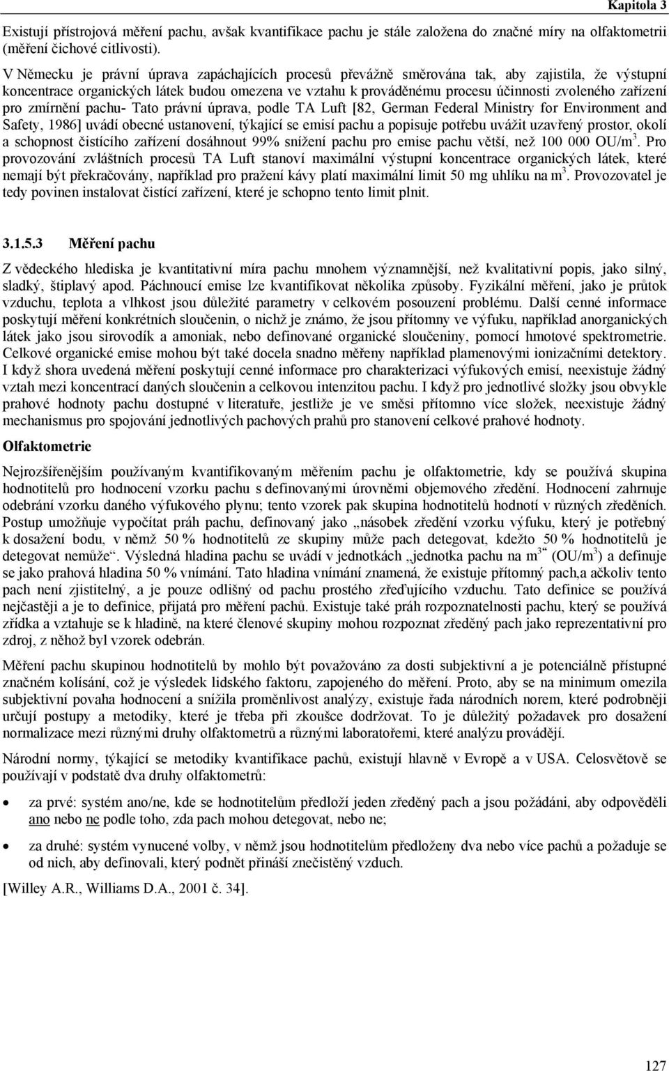 zařízení pro zmírnění pachu- Tato právní úprava, podle TA Luft [82, German Federal Ministry for Environment and Safety, 1986] uvádí obecné ustanovení, týkající se emisí pachu a popisuje potřebu