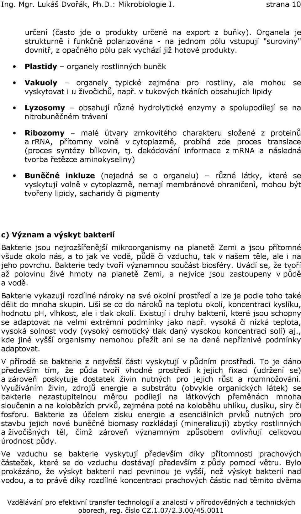 Plastidy organely rostlinných buněk Vakuoly organely typické zejména pro rostliny, ale mohou se vyskytovat i u živočichů, např.