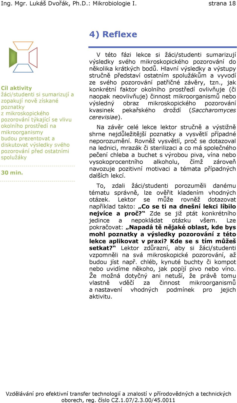 diskutovat výsledky svého pozorování před ostatními spolužáky 30 min. V této fázi lekce si žáci/studenti sumarizují výsledky svého mikroskopického pozorování do několika krátkých bodů.