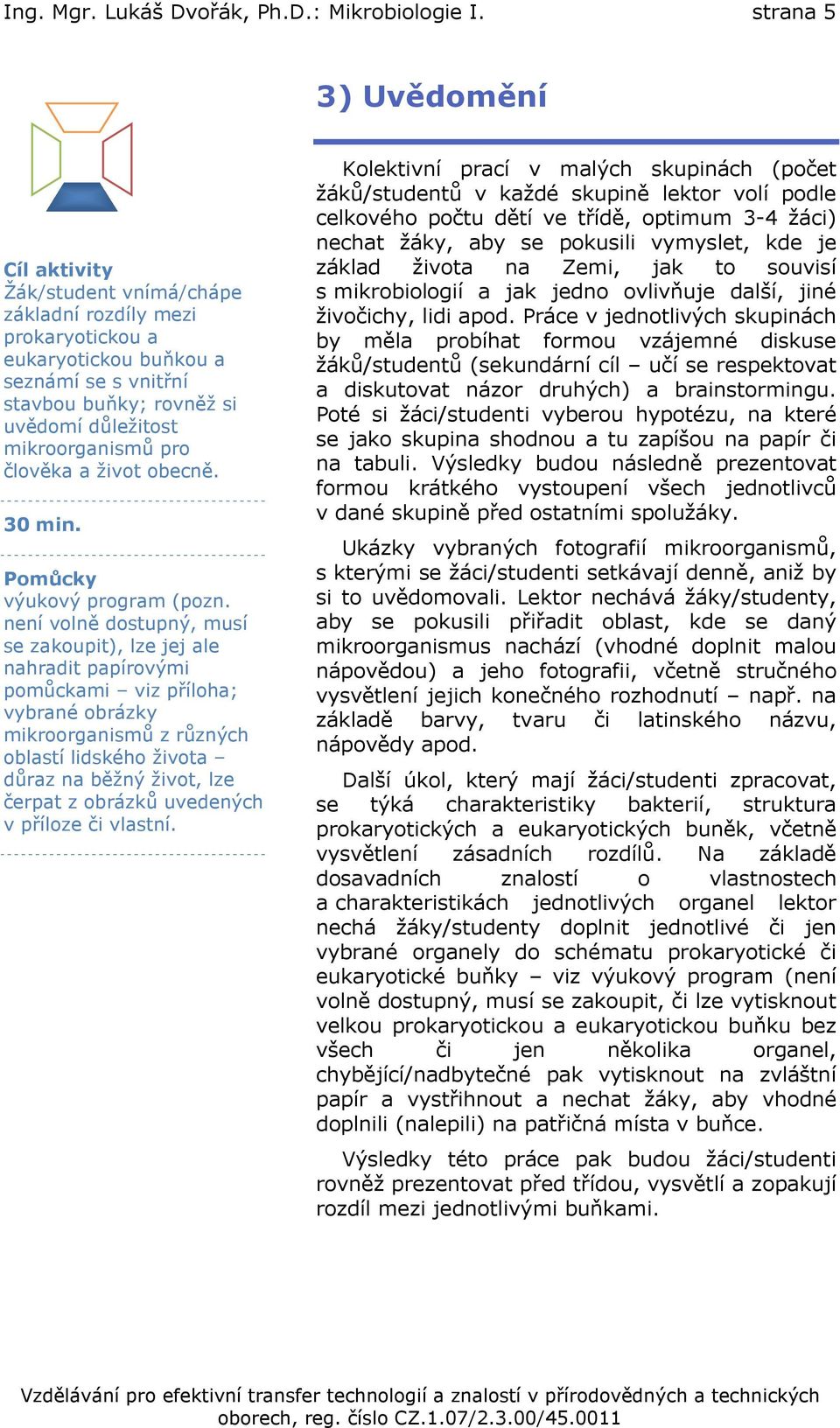 mikroorganismů pro člověka a život obecně. 30 min. Pomůcky výukový program (pozn.