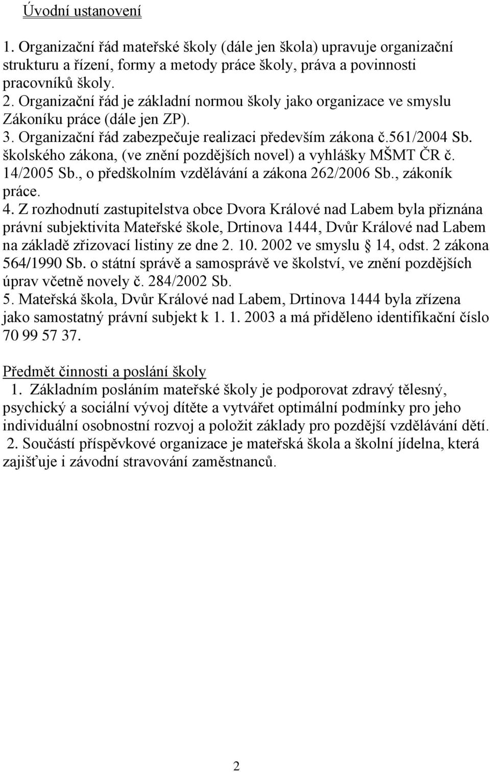 školského zákona, (ve znění pozdějších novel) a vyhlášky MŠMT ČR č. 14/2005 Sb., o předškolním vzdělávání a zákona 262/2006 Sb., zákoník práce. 4.