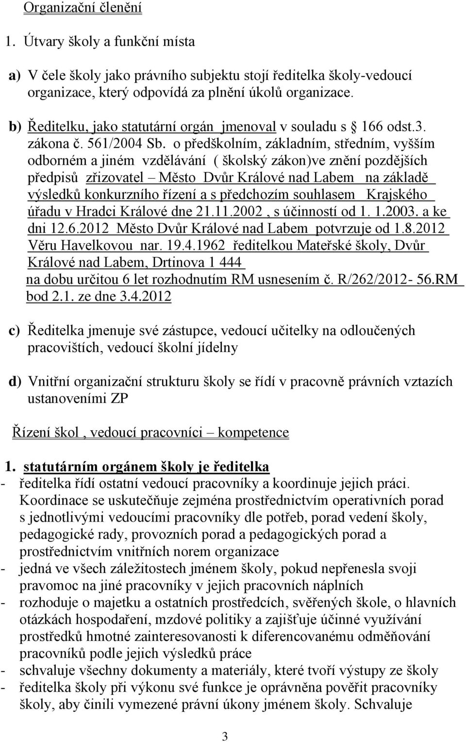 o předškolním, základním, středním, vyšším odborném a jiném vzdělávání ( školský zákon)ve znění pozdějších předpisů zřizovatel Město Dvůr Králové nad Labem na základě výsledků konkurzního řízení a s