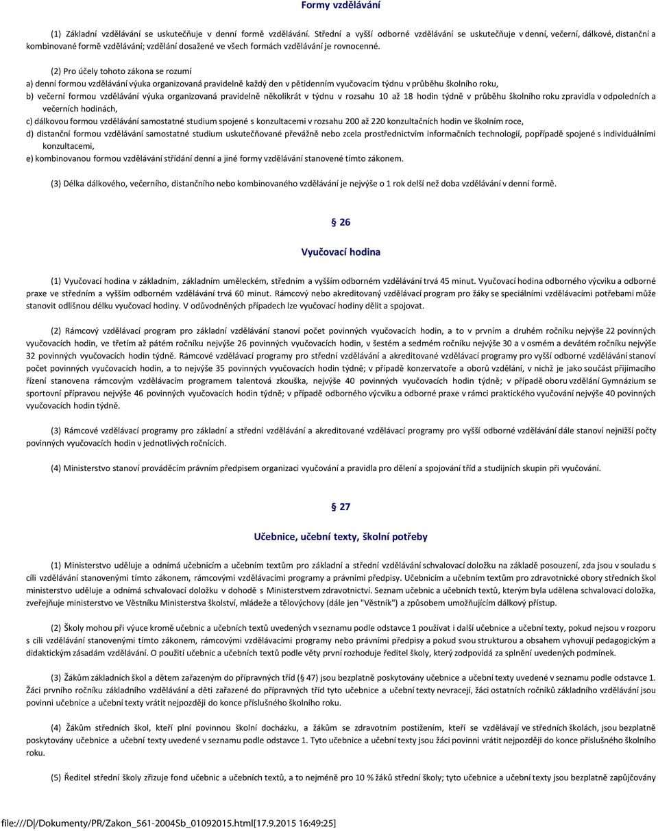 (2) Pro účely tohoto zákona se rozumí a) denní formou vzdělávání výuka organizovaná pravidelně každý den v pětidenním vyučovacím týdnu v průběhu školního roku, b) večerní formou vzdělávání výuka