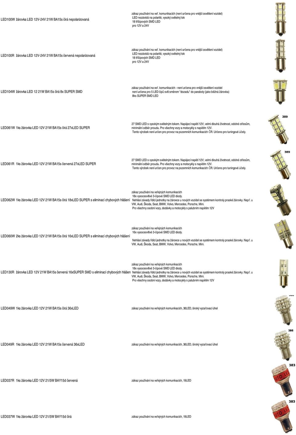 komunikacích - není určena pro vnější osvětlení vozidel není určena pro 5 LED čipů svítí směrem "dozadu" do paraboly (jako běžná žárovka) LED061W 1ks žárovka LED 12V 21W BA15s čirá 27xLED SUPER 27