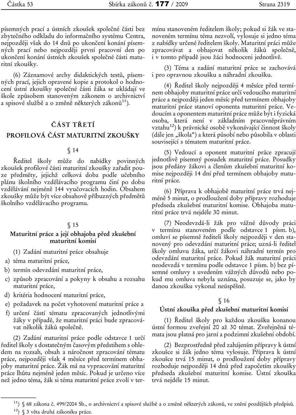 nejpozději první pracovní den po ukončení konání ústních zkoušek společné části maturitní zkoušky.