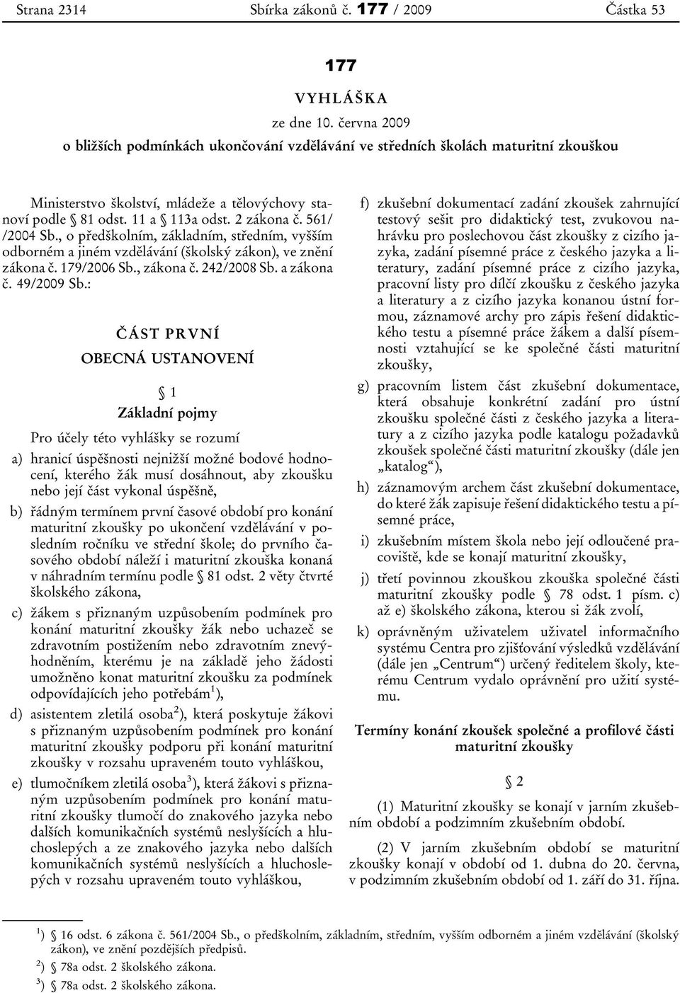 561/ /2004 Sb., o předškolním, základním, středním, vyšším odborném a jiném vzdělávání (školský zákon), ve znění zákona č. 179/2006 Sb., zákona č. 242/2008 Sb. a zákona č. 49/2009 Sb.