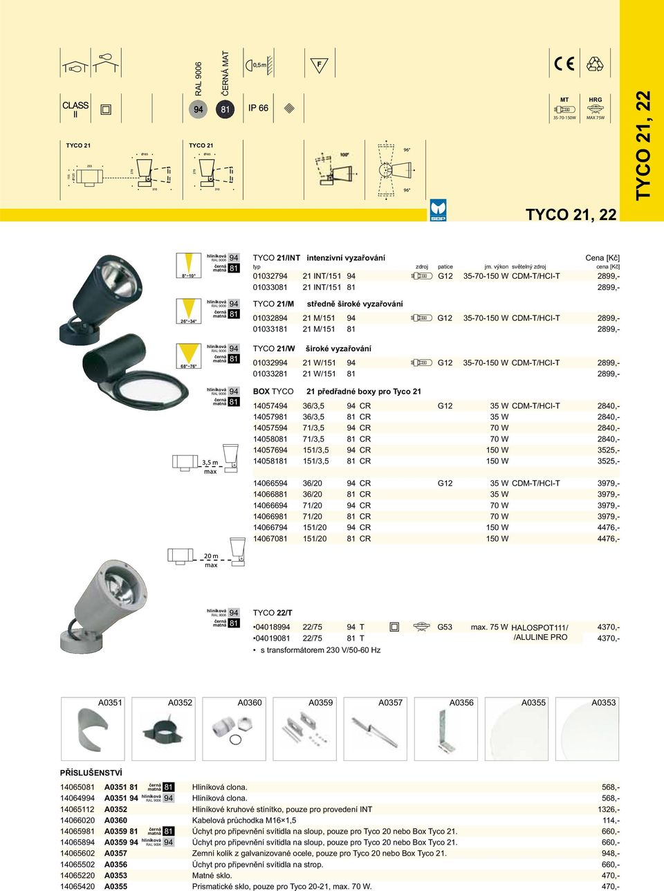010331 21 M/151 2899,- TYCO 21/W široké vyzařování 010329 21 W/151 G12 35-70-150 W CDM-T/HCI-T 2899,- 010332 21 W/151 2899,- BOX TYCO 21 předřadné boxy pro Tyco 21 140574 36/3,5 CR G12 35 W