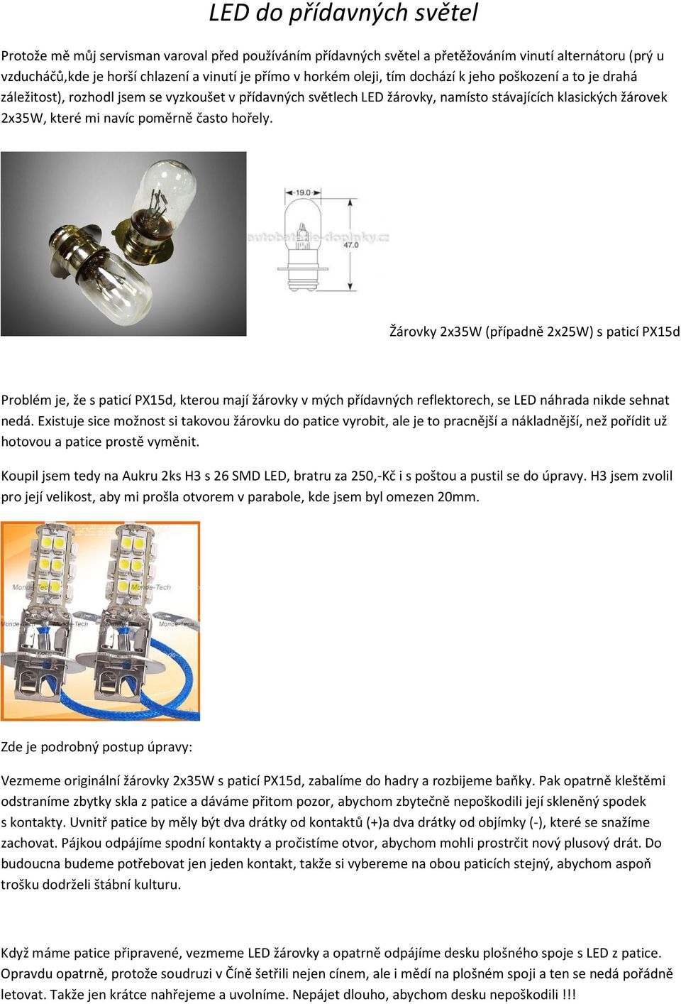 Žárovky 2x35W (případně 2x25W) s paticí PX15d Problém je, že s paticí PX15d, kterou mají žárovky v mých přídavných reflektorech, se LED náhrada nikde sehnat nedá.