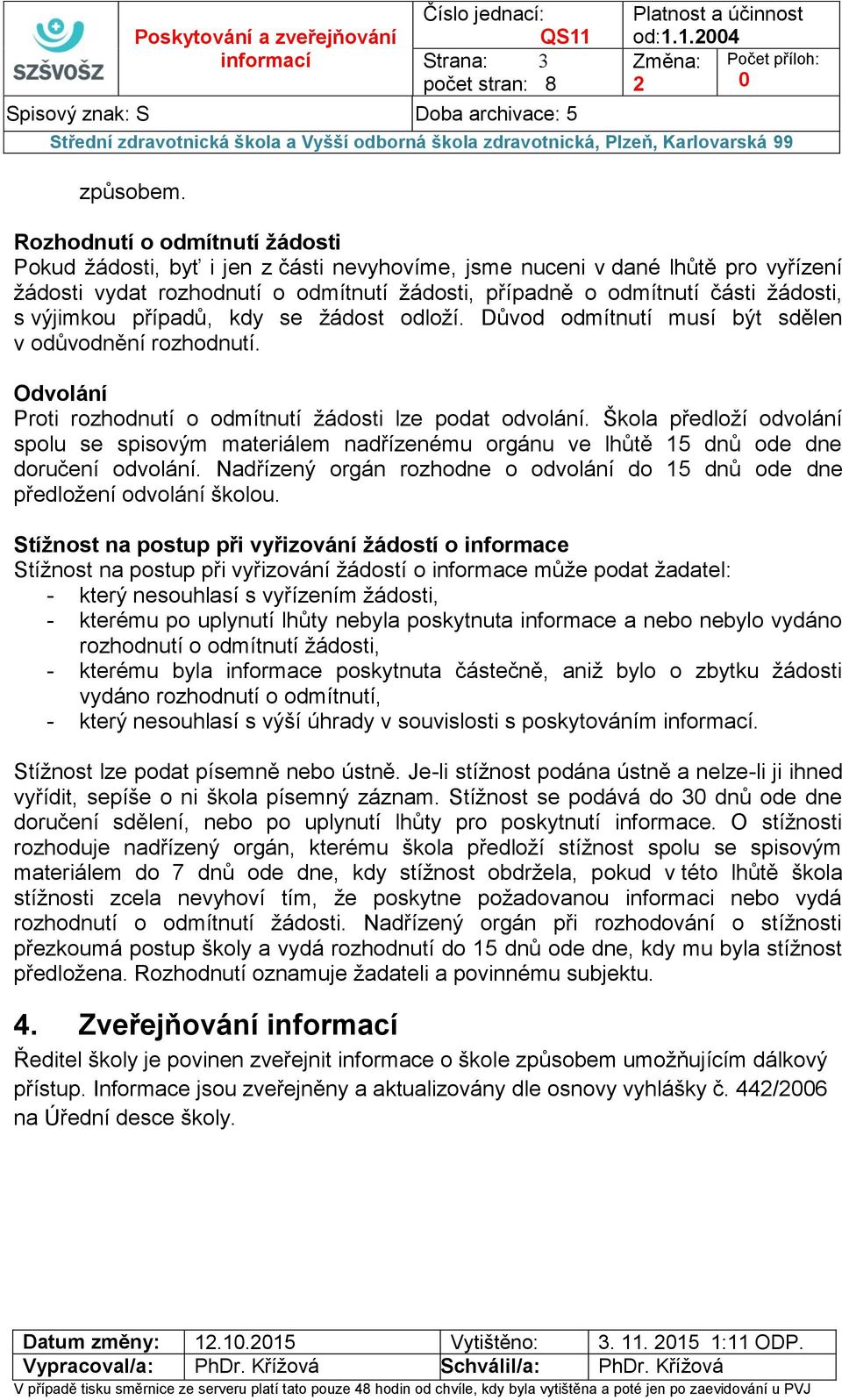 výjimkou případů, kdy se žádost odloží. Důvod odmítnutí musí být sdělen v odůvodnění rozhodnutí. Odvolání Proti rozhodnutí o odmítnutí žádosti lze podat odvolání.