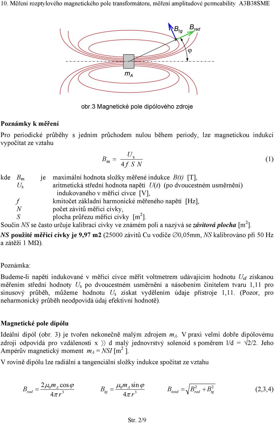 složky měřené indukce B() [T], s arimeická sřední hodnoa napěí () (po dvoucesném usměrnění) indukovaného v měřicí cívce [V], f kmioče základní harmonické měřeného napěí [Hz], N poče záviů měřicí