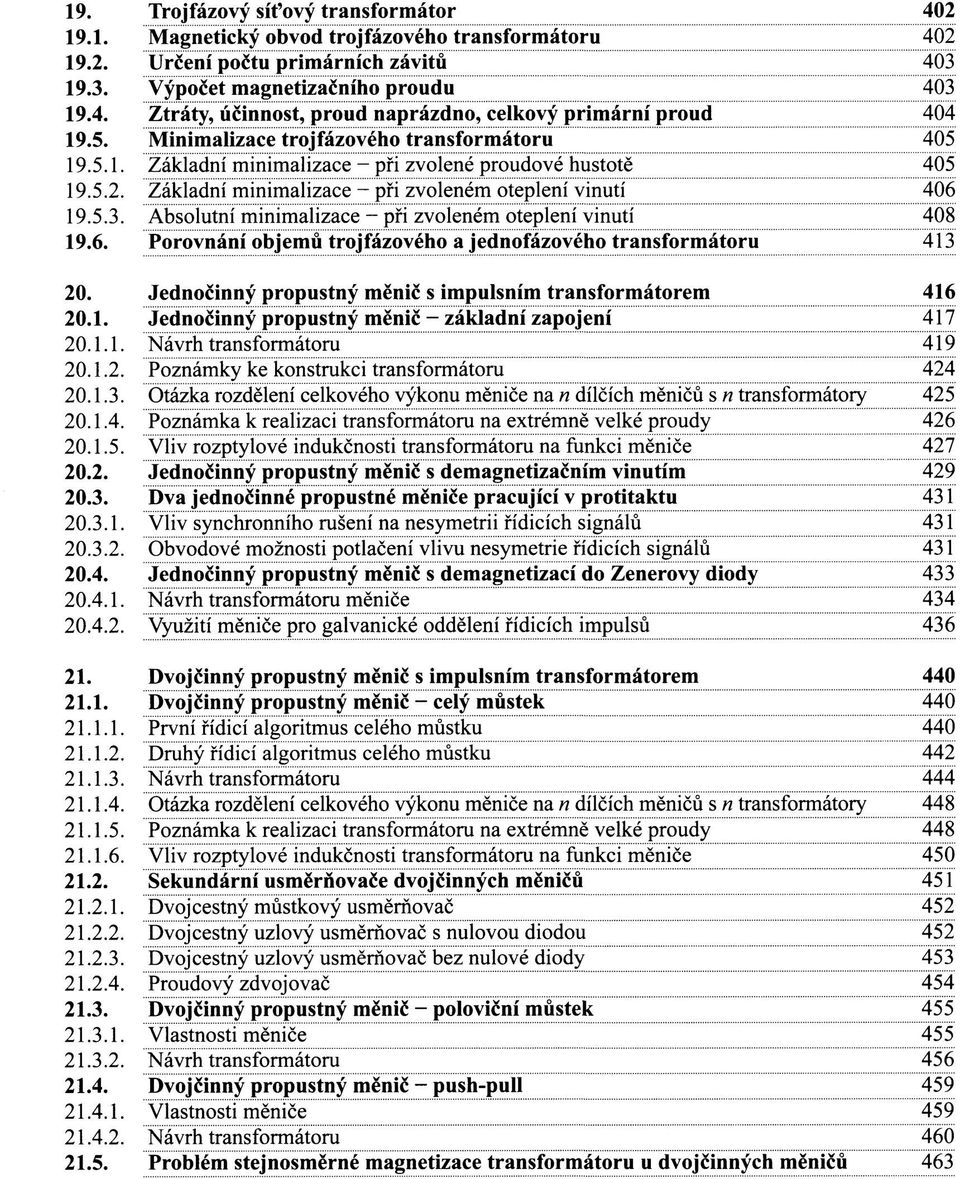 Absolutní minimalizace - při zvoleném oteplení vinutí 408 19.6. Porovnání objemů trojfázového a jednofázového transformátoru 413 20. Jednočinný propustný měnič s impulsním transformátorem 416 20.1. Jednočinný propustný měnič - základní zapojení 417 20.