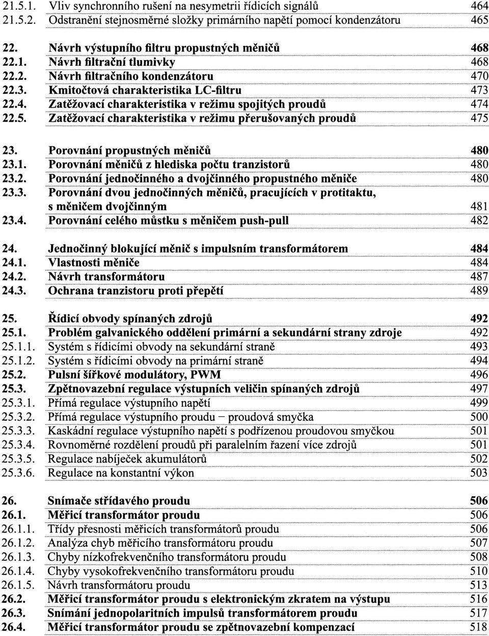 5. Zatěžovací charakteristika v režimu přerušovaných proudů 475 23. Porovnání propustných měničů 480 23.1. Porovnání měničů z hlediska počtu tranzistorů 480 23.2. Porovnání jednočinného a dvojčinného propustného měniče 480 23.