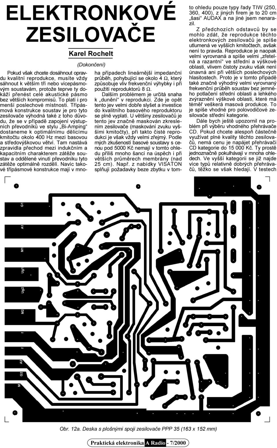 Tøípásmová konstrukce soustav je pro tyto zesilovaèe výhodná také z toho dùvodu, že se v pøípadì zapojení výstupních pøevodníkù ve stylu Bi-Amping dostaneme k optimálnímu dìlicímu kmitoètu okolo 400