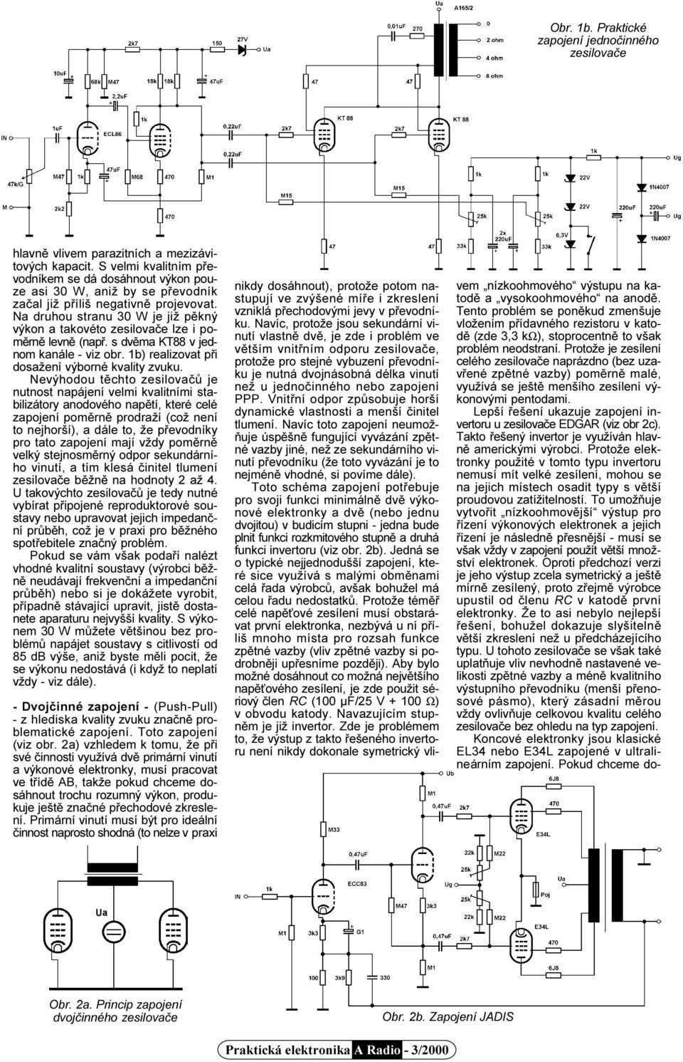 Na druhou stranu 30 W je již pìkný výkon a takovéto zesilovaèe lze i pomìrnì levnì (napø. s dvìma KT88 v jednom kanále - viz obr. 1b) realizovat pøi dosažení výborné kvality zvuku.