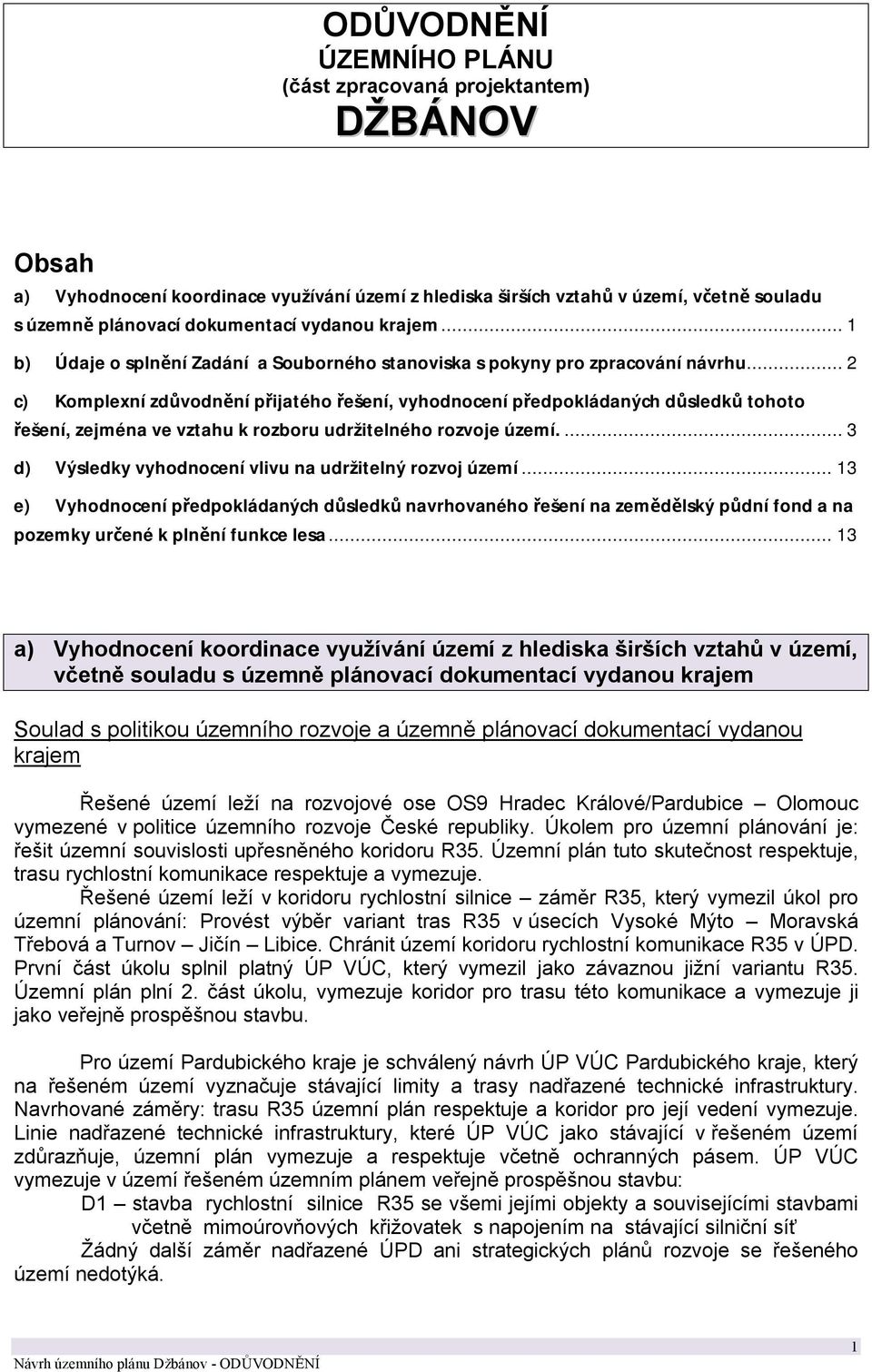 .. 2 c) Komplexní zdůvodnění přijatého řešení, vyhodnocení předpokládaných důsledků tohoto řešení, zejména ve vztahu k rozboru udržitelného rozvoje území.