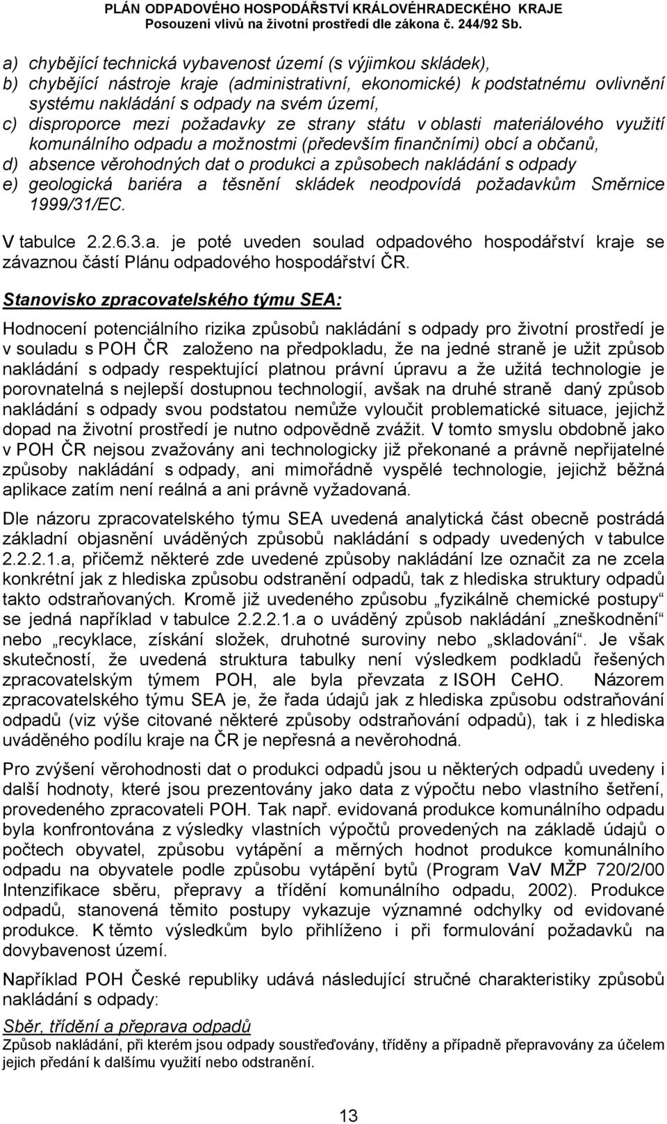 nakládání s odpady e) geologická bariéra a těsnění skládek neodpovídá požadavkům Směrnice 1999/31/EC. V tabulce 2.2.6.3.a. je poté uveden soulad odpadového hospodářství kraje se závaznou částí Plánu odpadového hospodářství ČR.