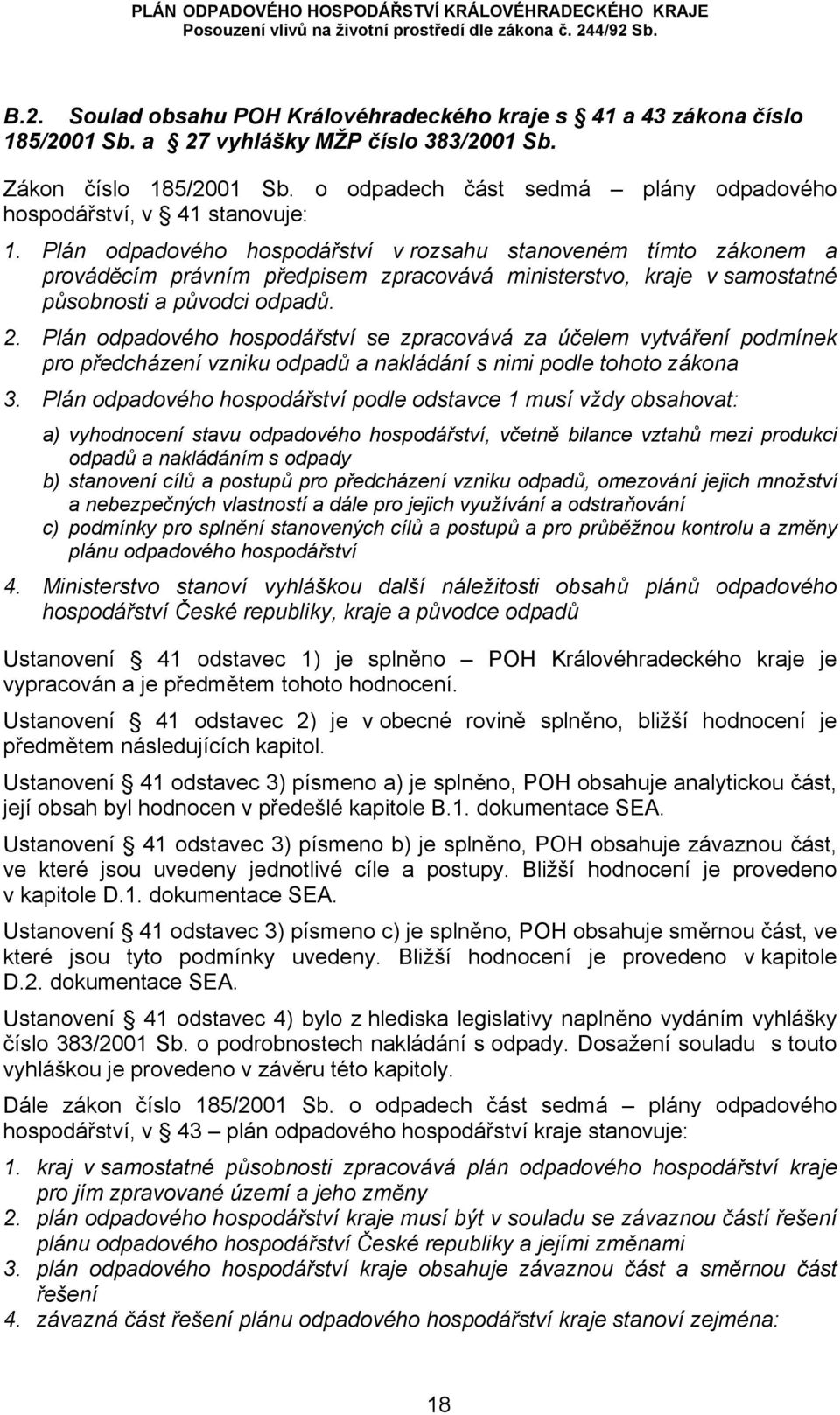 Plán odpadového hospodářství v rozsahu stanoveném tímto zákonem a prováděcím právním předpisem zpracovává ministerstvo, kraje v samostatné působnosti a původci odpadů. 2.