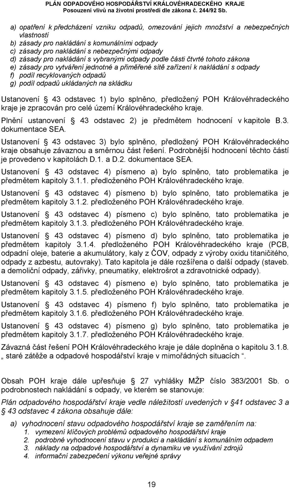 na skládku Ustanovení 43 odstavec 1) bylo splněno, předložený POH Královéhradeckého kraje je zpracován pro celé území Královéhradeckého kraje.