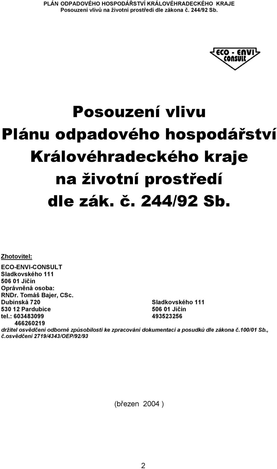 Dubinská 720 Sladkovského 111 530 12 Pardubice 506 01 Jičín tel.