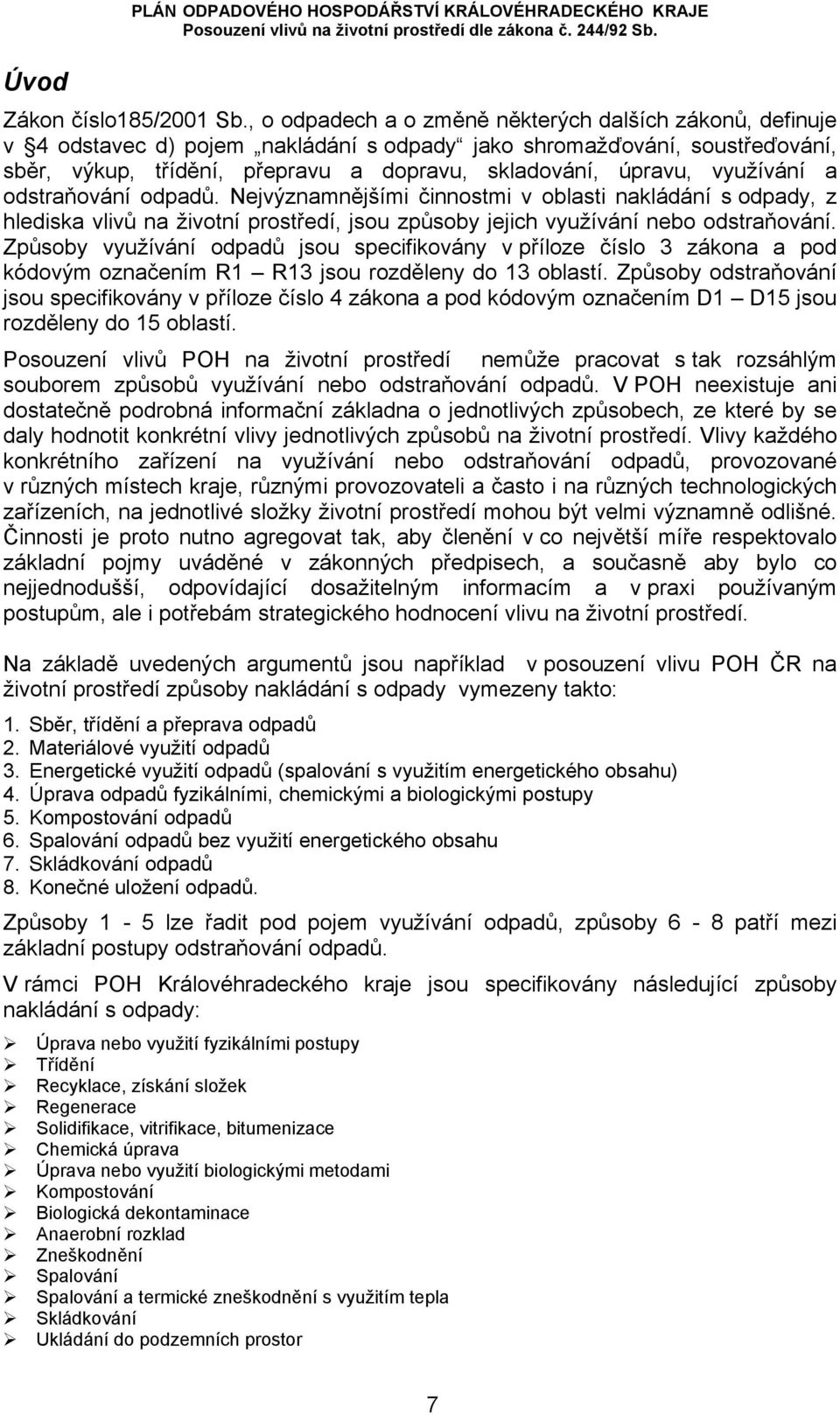 využívání a odstraňování odpadů. Nejvýznamnějšími činnostmi v oblasti nakládání s odpady, z hlediska vlivů na životní prostředí, jsou způsoby jejich využívání nebo odstraňování.