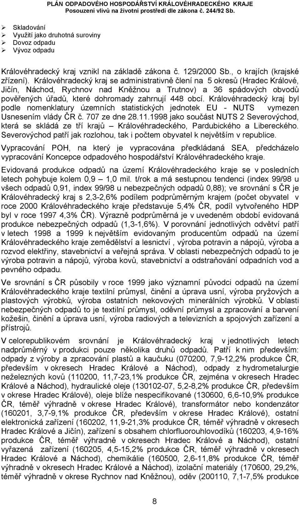 Královéhradecký kraj byl podle nomenklatury územních statistických jednotek EU - NUTS vymezen Usnesením vlády ČR č. 707 ze dne 28.11.