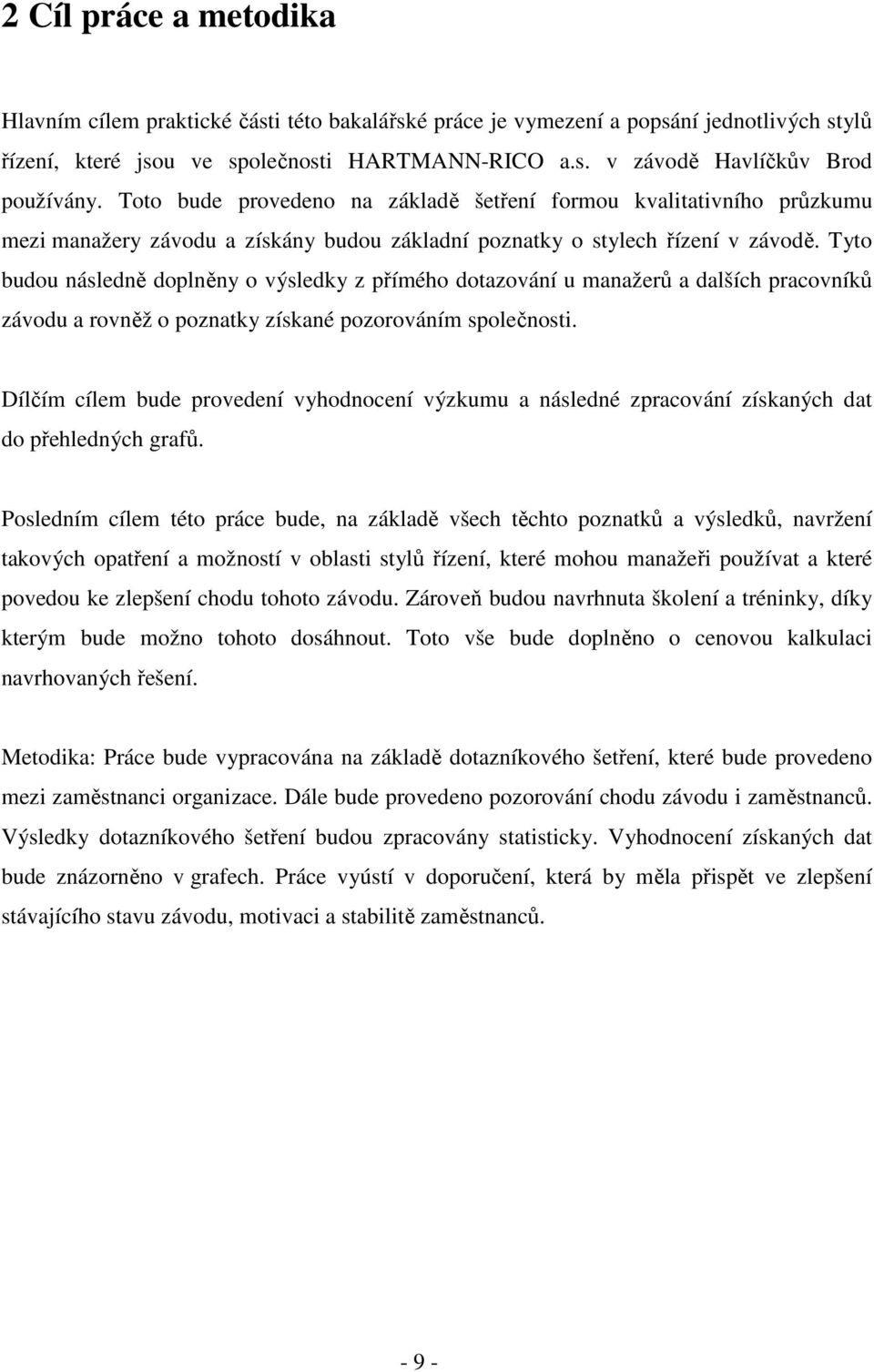 Tyto budou následně doplněny o výsledky z přímého dotazování u manažerů a dalších pracovníků závodu a rovněž o poznatky získané pozorováním společnosti.