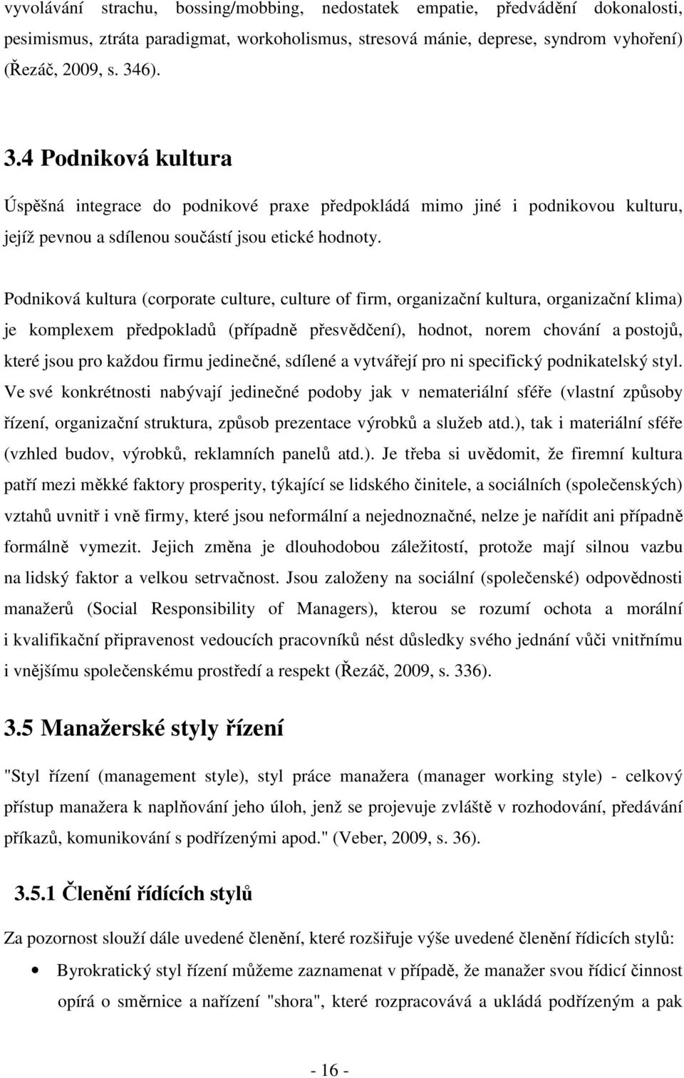 Podniková kultura (corporate culture, culture of firm, organizační kultura, organizační klima) je komplexem předpokladů (případně přesvědčení), hodnot, norem chování a postojů, které jsou pro každou