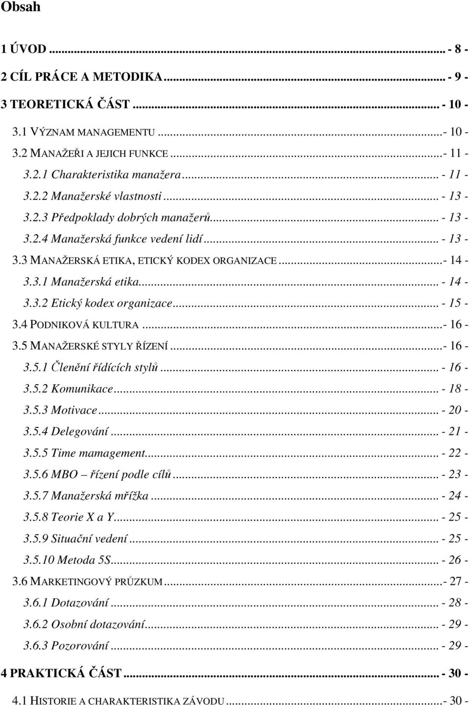 .. - 15-3.4 PODNIKOVÁ KULTURA...- 16-3.5 MANAŽERSKÉ STYLY ŘÍZENÍ...- 16-3.5.1 Členění řídících stylů... - 16-3.5.2 Komunikace... - 18-3.5.3 Motivace... - 20-3.5.4 Delegování... - 21-3.5.5 Time mamagement.