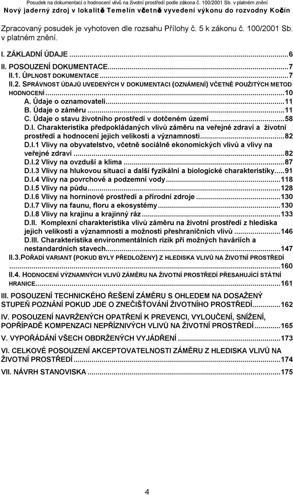 Charakteristika předpokládaných vlivů záměru na veřejné zdraví a životní prostředí a hodnocení jejich velikosti a významnosti...82 D.I.