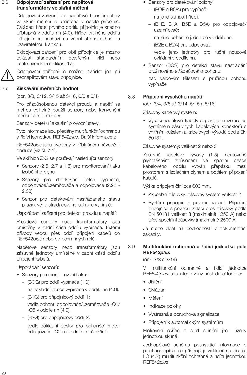 Odpojovací zafiízení pro obû pfiípojnice je moïno ovládat standardními otevfien mi klíãi nebo nástrãn mi klíãi (velikost 17).