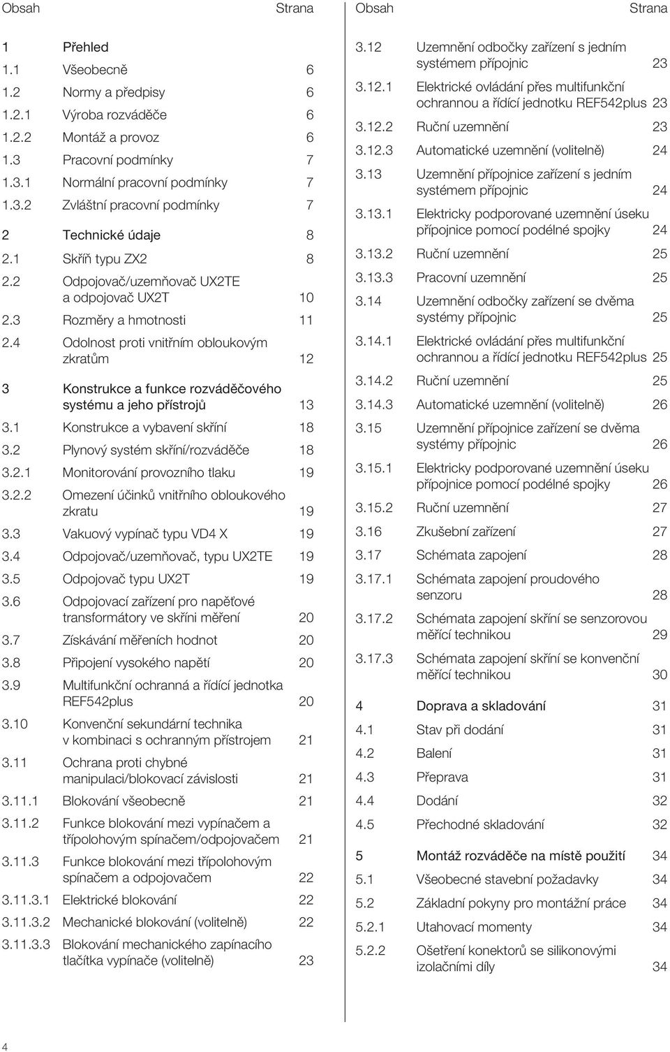 4 Odolnost proti vnitfiním obloukov m zkratûm 12 3 Konstrukce a funkce rozváděčového systému a jeho přístrojů 13 3.1 Konstrukce a vybavení skfiíní 18 3.2 Plynov systém skfiíní/rozvádûãe 18 3.2.1 Monitorování provozního tlaku 19 3.