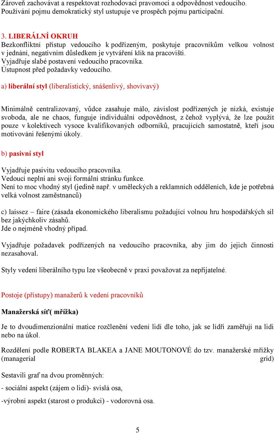 Vyjadřuje slabé postavení vedoucího pracovníka. Ústupnost před požadavky vedoucího.