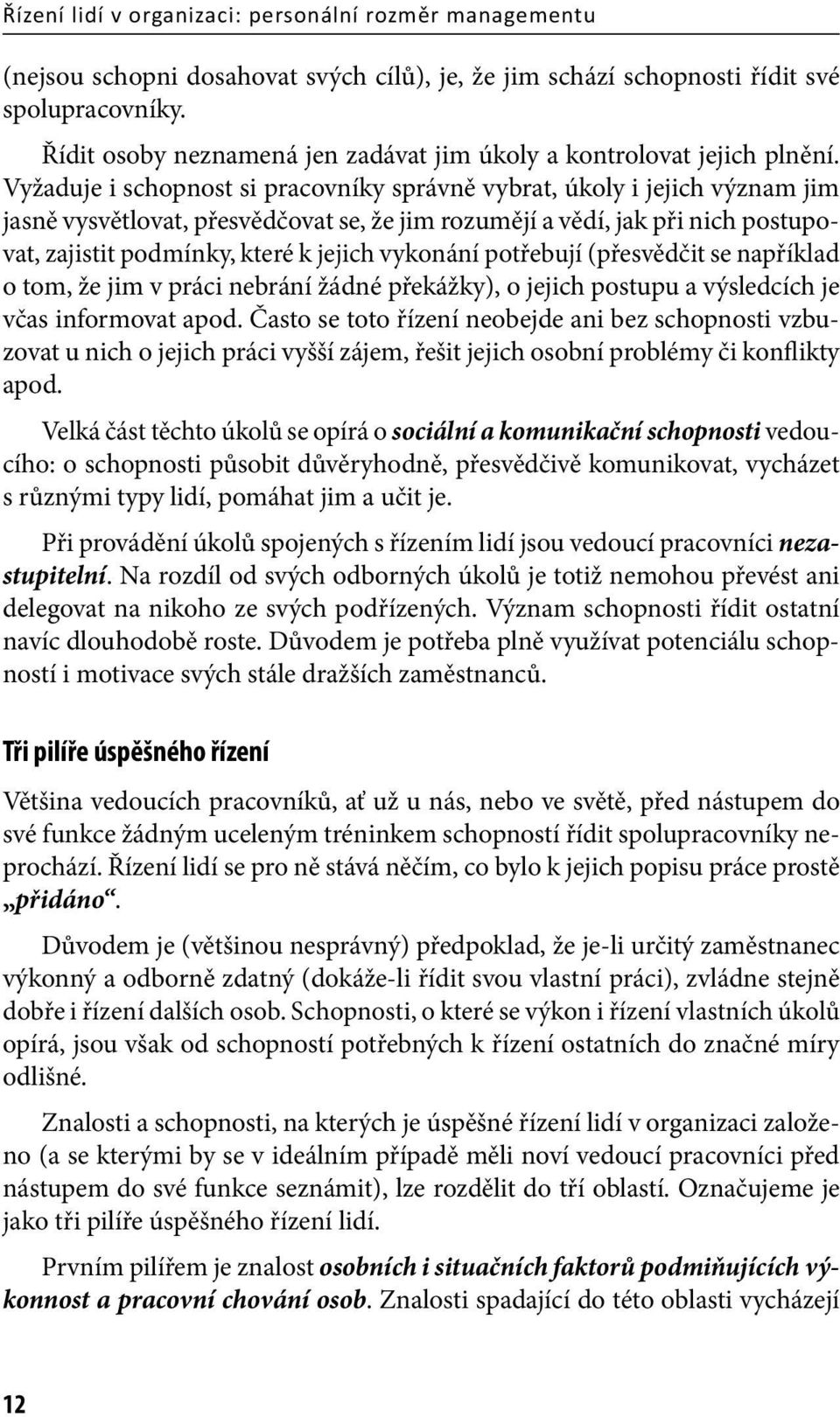 Vyžaduje i schopnost si pracovníky správně vybrat, úkoly i jejich význam jim jasně vysvětlovat, přesvědčovat se, že jim rozumějí a vědí, jak při nich postupovat, zajistit podmínky, které k jejich