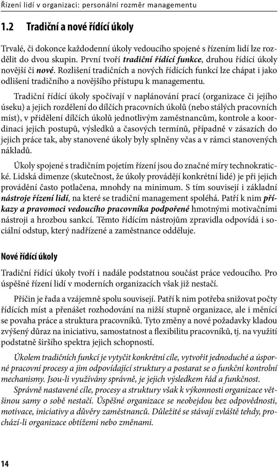 Tradiční řídící úkoly spočívají v naplánování prací (organizace či jejího úseku) a jejich rozdělení do dílčích pracovních úkolů (nebo stálých pracovních míst), v přidělení dílčích úkolů jednotlivým