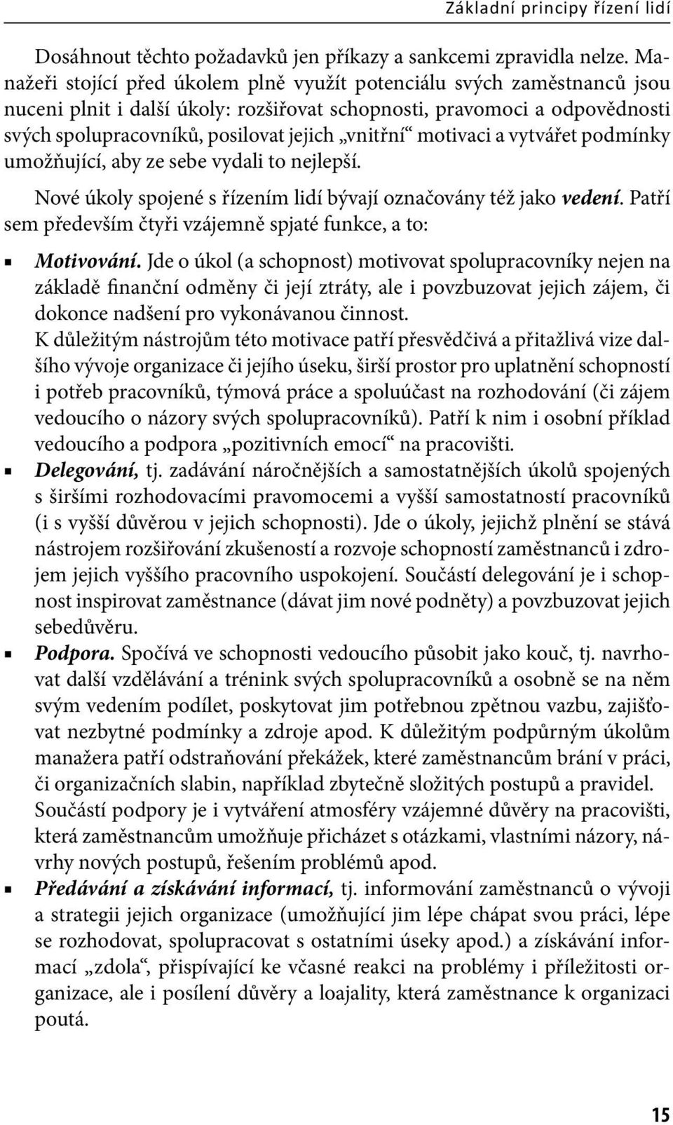 motivaci a vytvářet podmínky umožňující, aby ze sebe vydali to nejlepší. Nové úkoly spojené s řízením lidí bývají označovány též jako vedení.