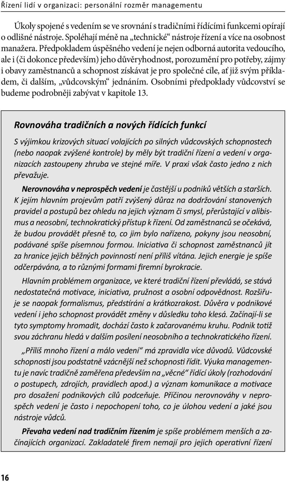 Předpokladem úspěšného vedení je nejen odborná autorita vedoucího, ale i (či dokonce především) jeho důvěryhodnost, porozumění pro potřeby, zájmy i obavy zaměstnanců a schopnost získávat je pro