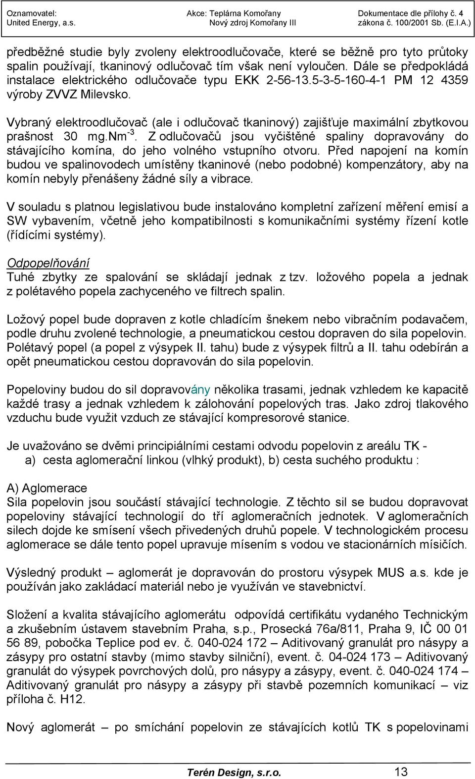 Vybraný elektroodlučovač (ale i odlučovač tkaninový) zajišťuje maximální zbytkovou prašnost 30 mg.nm -3.