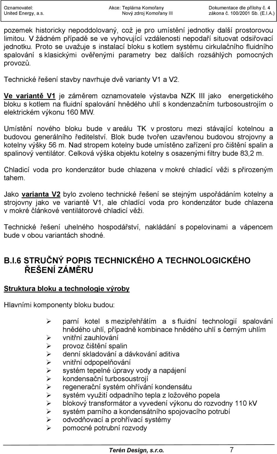 Technické řešení stavby navrhuje dvě varianty V1 a V2.