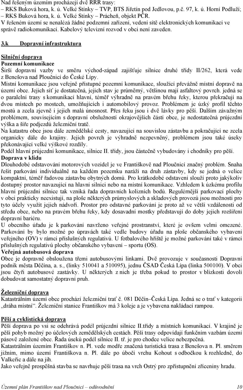 k Dopravní infrastruktura Silniční doprava Pozemní komunikace Širší dopravní vazby ve směru východ-západ zajišťuje silnice druhé třídy II/262, která vede z Benešova nad Ploučnicí do České Lípy.