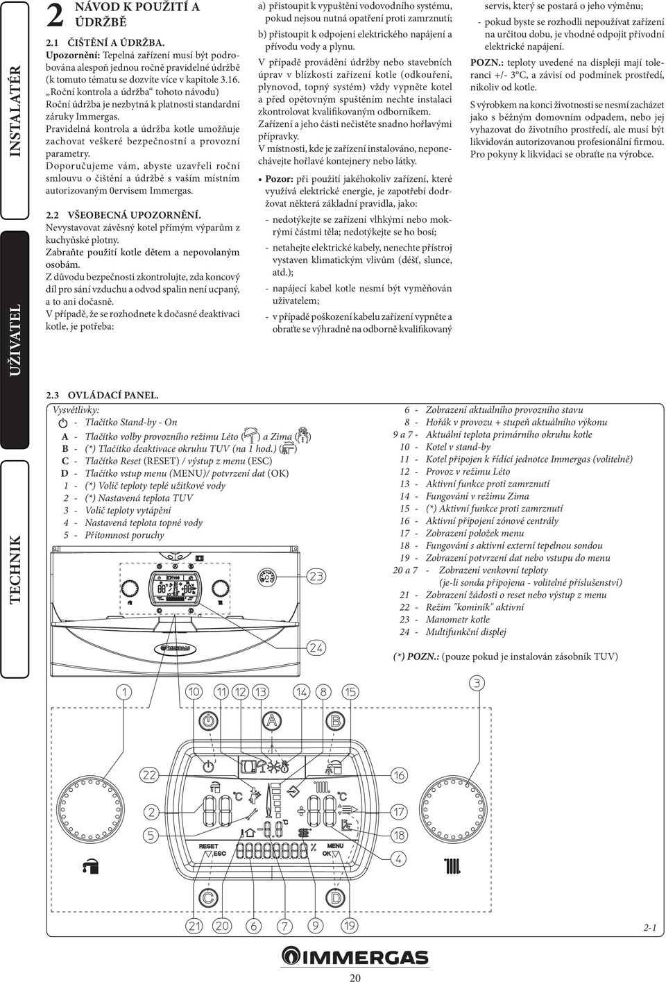 Doporučujeme vám, abyste uzavřeli roční smlouvu o čištění a údržbě s vaším místním autorizovaným 0ervisem Immergas. 2.2 VŠEOBECNÁ UPOZORNĚNÍ.