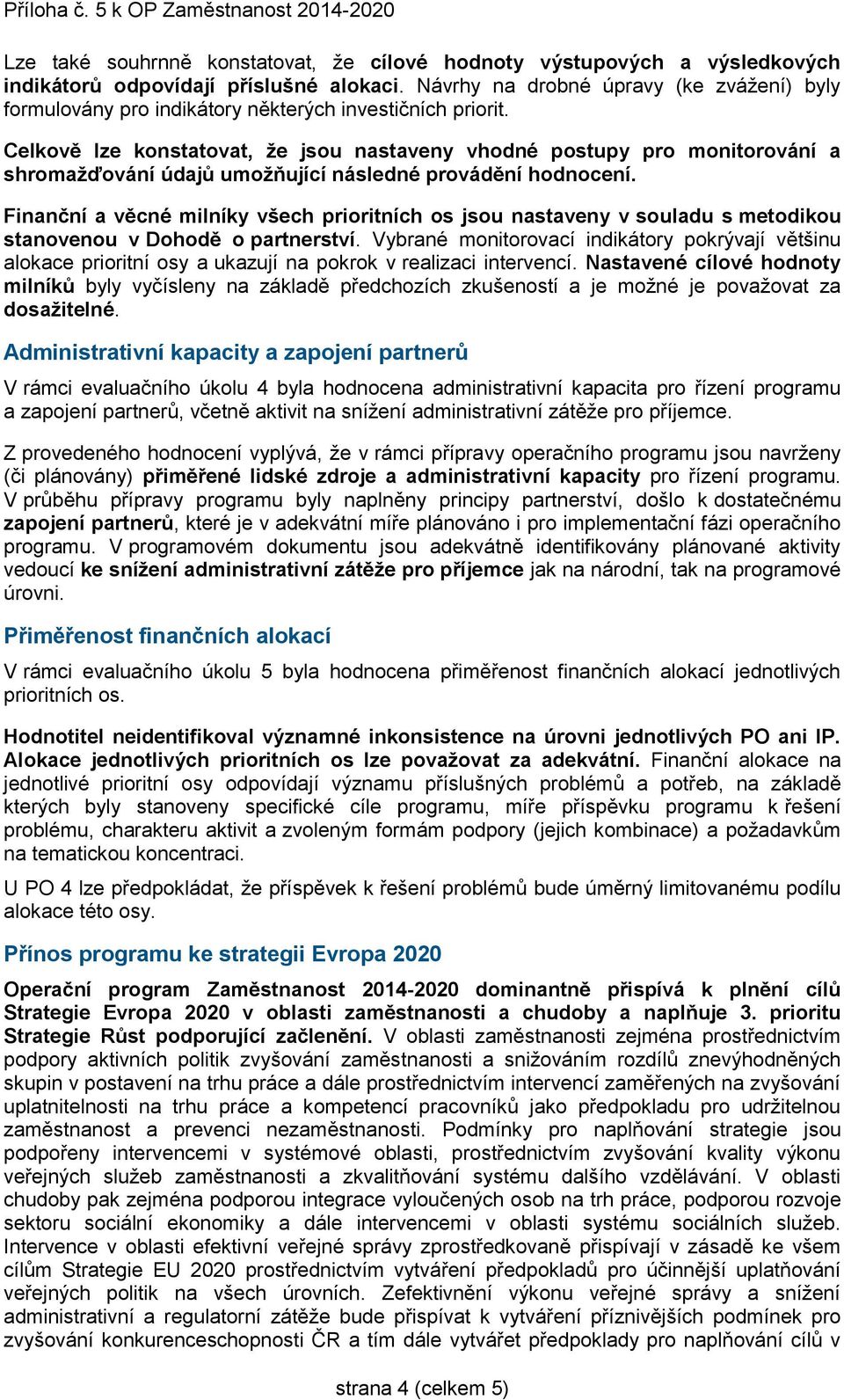 Celkově lze konstatovat, že jsou nastaveny vhodné postupy pro monitorování a shromažďování údajů umožňující následné provádění hodnocení.