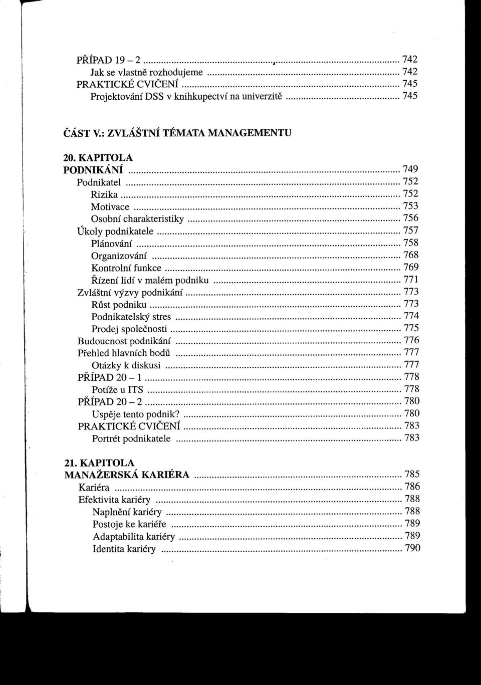 .. 768 Kontroiní funkce 769 """""""""""""""""""00""""""""""""" RJ:zení lidí v malém podniku 771 Zvláštní výzvy podnikání 773 Rust podniku 773 Podnikatelský stres 774 Prodej společnosti 775 Budoucnost