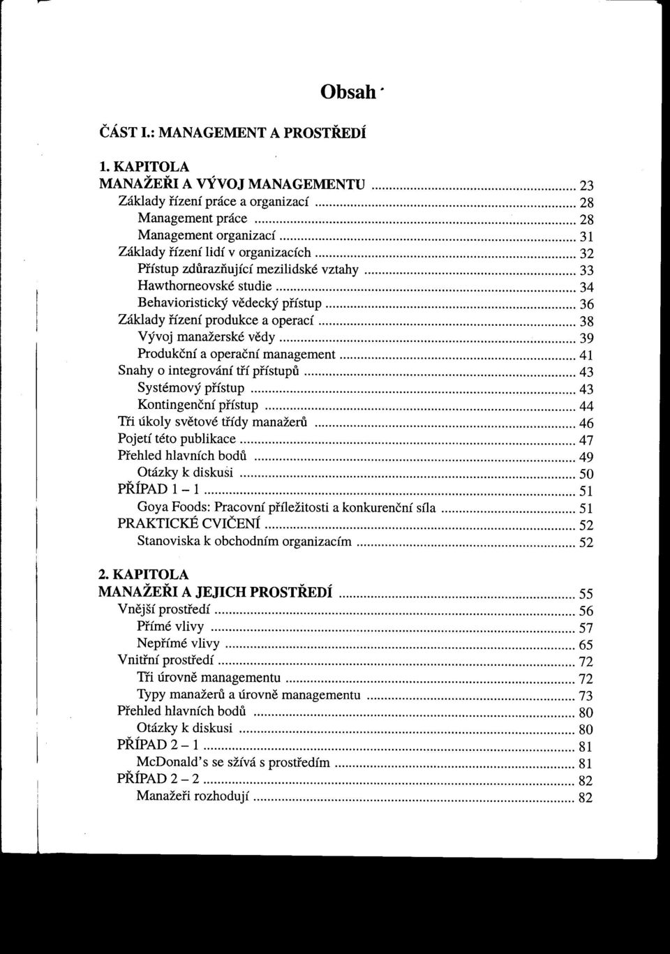 33 Hawthorneovské studie 34 Behavioristický vedecký prístup 36 Základy rízení produkce a operací 38 vývoj manažerské vedy 39 Produkční a operační management 41 Snahy o integrování tfí prístupu 43