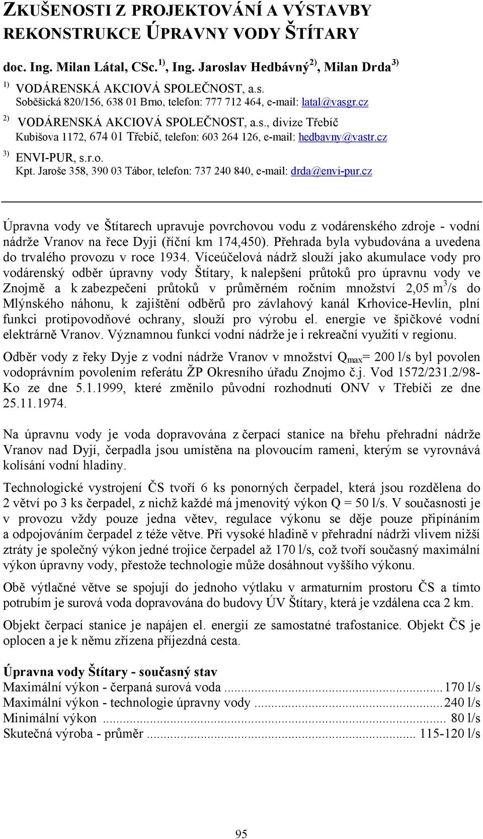 Jaroše 358, 390 03 Tábor, telefon: 737 240 840, e-mail: drda@envi-pur.cz Úpravna vody ve Štítarech upravuje povrchovou vodu z vodárenského zdroje - vodní nádrže Vranov na řece Dyji (říční km 174,450).