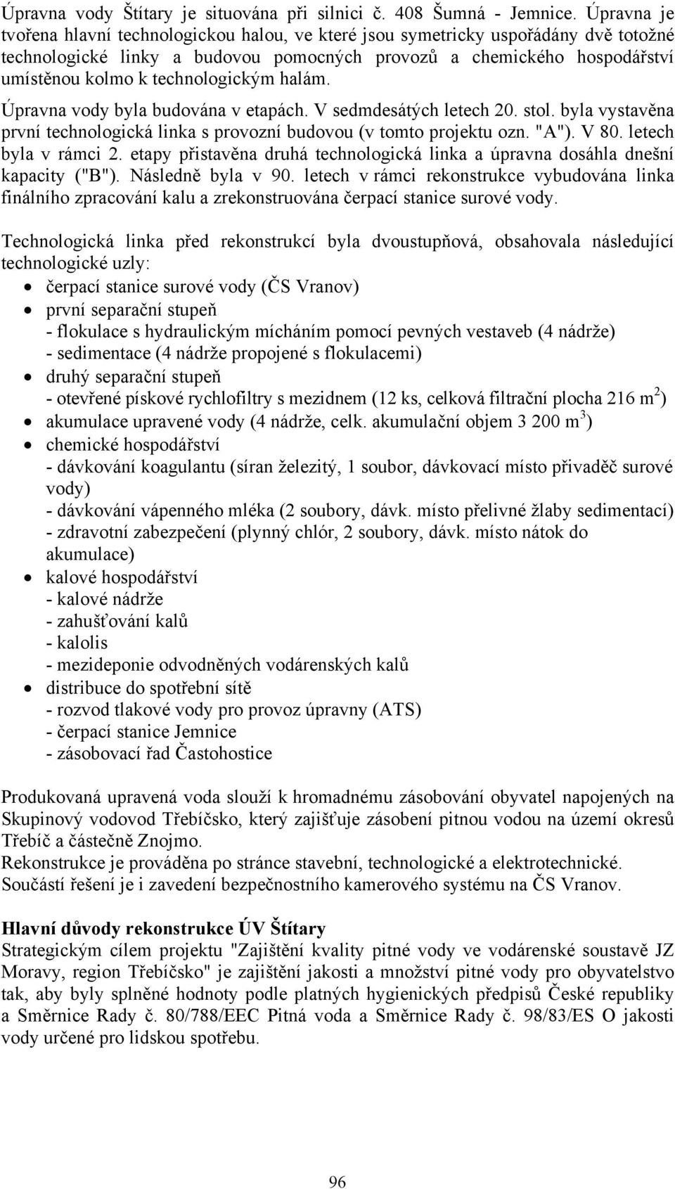 technologickým halám. Úpravna vody byla budována v etapách. V sedmdesátých letech 20. stol. byla vystavěna první technologická linka s provozní budovou (v tomto projektu ozn. "A"). V 80.