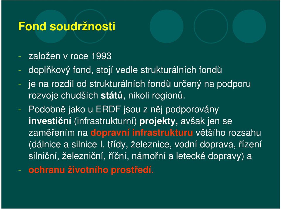 - Podobně jako u ERDF jsou z něj podporovány investiční (infrastrukturní) projekty, avšak jen se zaměřením na dopravní