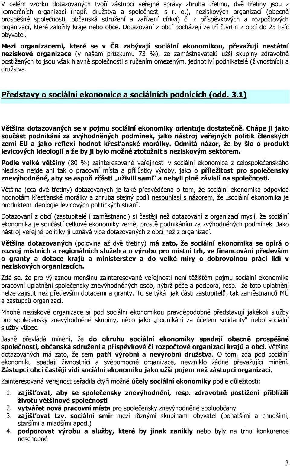 ), neziskových organizací (obecně prospěšné společnosti, občanská sdružení a zařízení církví) či z příspěvkových a rozpočtových organizací, které založily kraje nebo obce.