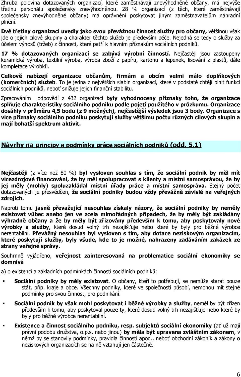 Dvě třetiny organizací uvedly jako svou převážnou činnost služby pro občany, většinou však jde o jejich cílové skupiny a charakter těchto služeb je především péče.